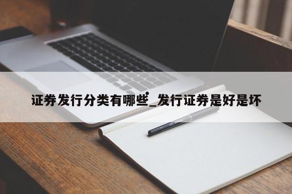证券发行分类有哪些_发行证券是好是坏