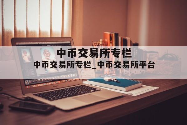 中币交易所专栏_中币交易所平台