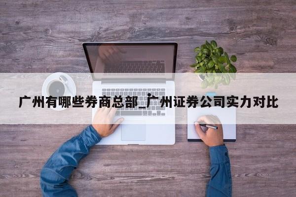 广州有哪些券商总部_广州证券公司实力对比