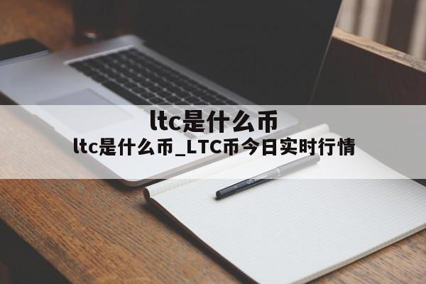 ltc是什么币_LTC币今日实时行情
