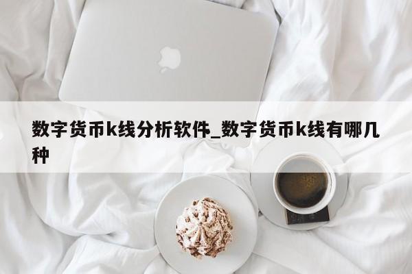 数字货币k线分析软件_数字货币k线有哪几种