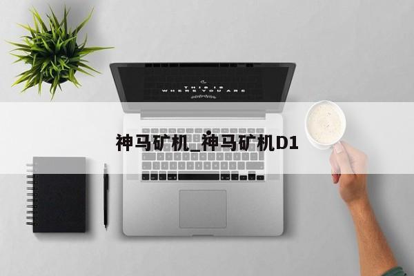 神马矿机_神马矿机D1