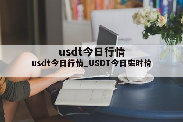 usdt今日行情_USDT今日实时价