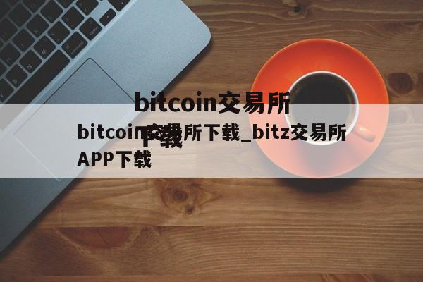 bitcoin交易所下载_bitz交易所APP下载