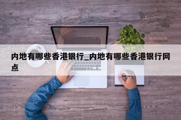 内地有哪些香港银行_内地有哪些香港银行网点