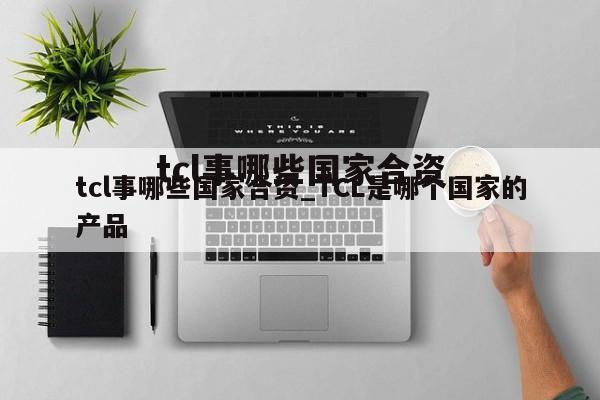 tcl事哪些国家合资_TCL是哪个国家的产品