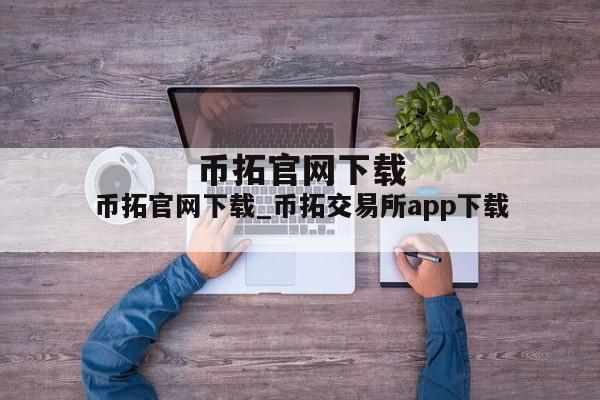币拓官网下载_币拓交易所app下载